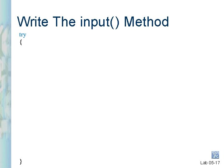 Write The input( ) Method try { } Lab 05 -17 Write The input( ) Method try { } Lab 05 -17