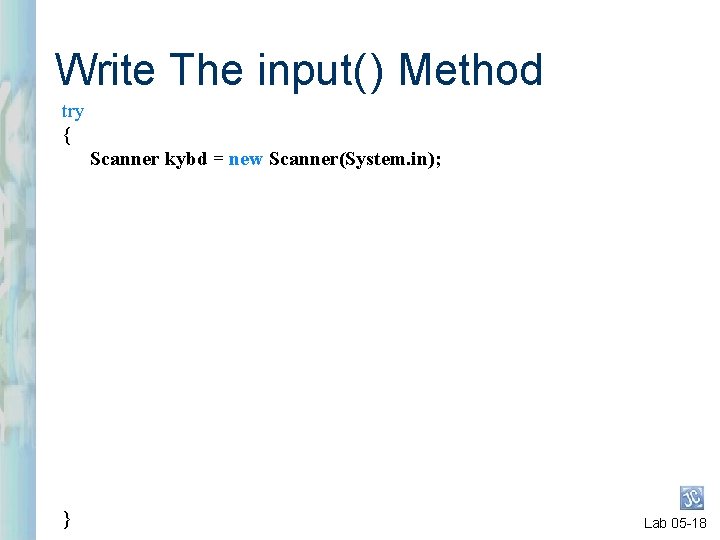 Write The input( ) Method try { Scanner kybd = new Scanner(System. in); } Write The input( ) Method try { Scanner kybd = new Scanner(System. in); }