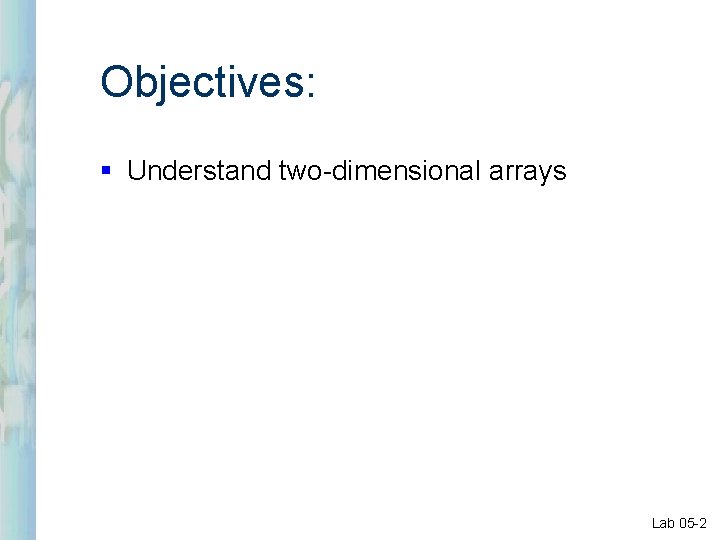 Objectives: § Understand two-dimensional arrays Lab 05 -2 Objectives: § Understand two-dimensional arrays Lab 05 -2