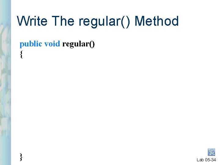 Write The regular( ) Method public void regular() { } Lab 05 -34 Write The regular( ) Method public void regular() { } Lab 05 -34