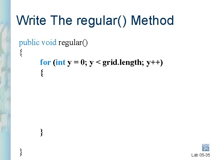 Write The regular( ) Method public void regular() { for (int y = 0; Write The regular( ) Method public void regular() { for (int y = 0;