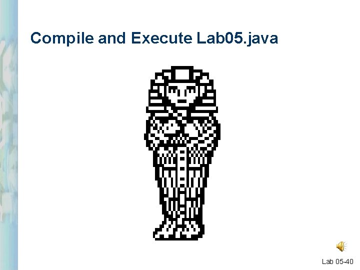 Compile and Execute Lab 05. java Lab 05 -40 Compile and Execute Lab 05. java Lab 05 -40
