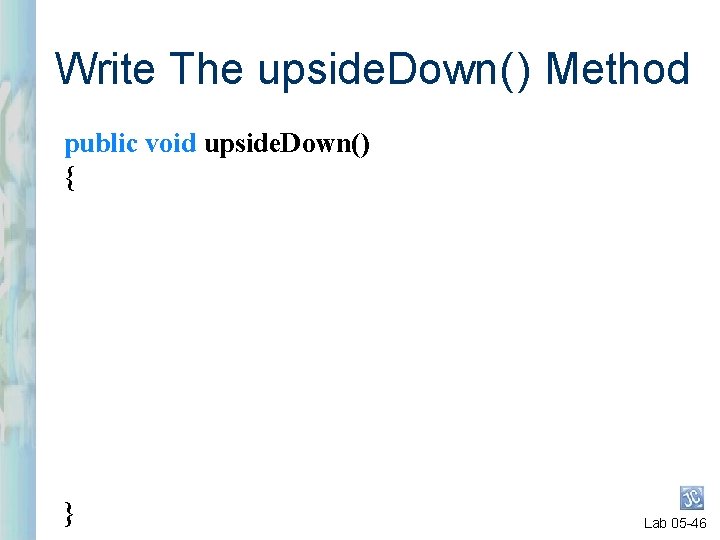 Write The upside. Down( ) Method public void upside. Down() { } Lab 05 Write The upside. Down( ) Method public void upside. Down() { } Lab 05