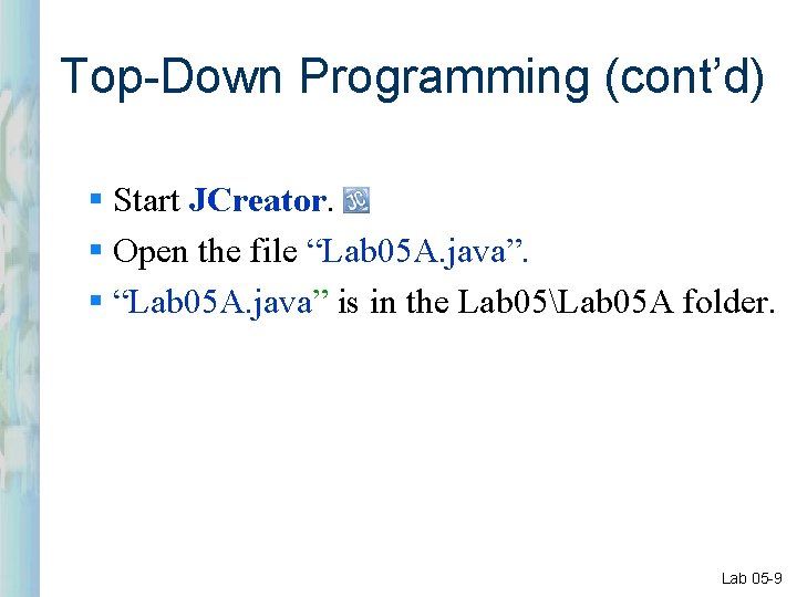 Top-Down Programming (cont’d) § Start JCreator. § Open the file “Lab 05 A. java”. Top-Down Programming (cont’d) § Start JCreator. § Open the file “Lab 05 A. java”.