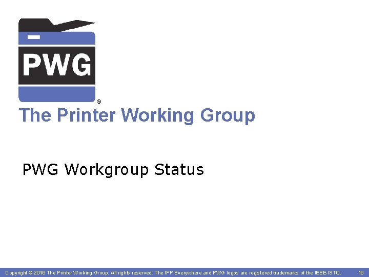 ® The Printer Working Group PWG Workgroup Status Copyright©© 2016 The The. Printer. Working.