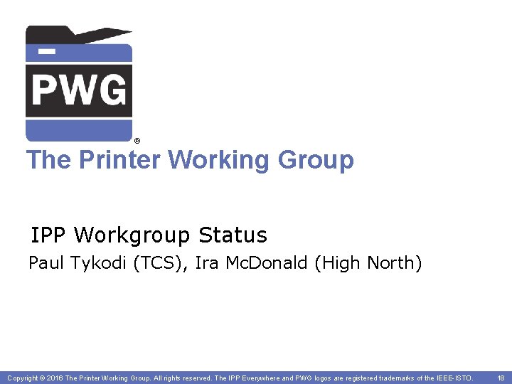® The Printer Working Group IPP Workgroup Status Paul Tykodi (TCS), Ira Mc. Donald
