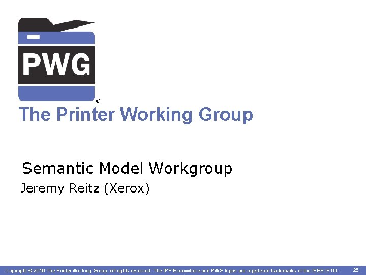 ® The Printer Working Group Semantic Model Workgroup Jeremy Reitz (Xerox) Copyright © 2016