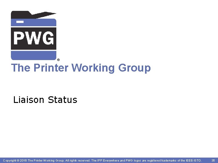 ® The Printer Working Group Liaison Status Copyright©© 2016 The The. Printer. Working. Group.