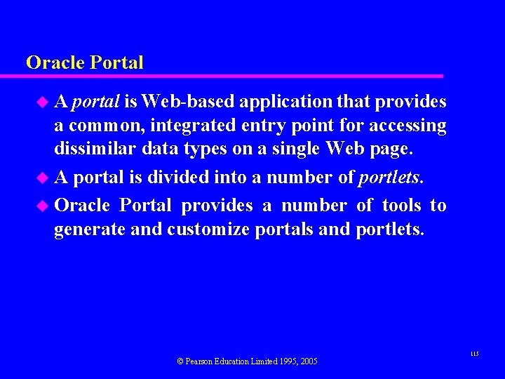 Oracle Portal u A portal is Web-based application that provides a common, integrated entry