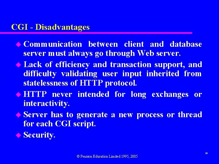 CGI - Disadvantages u Communication between client and database server must always go through