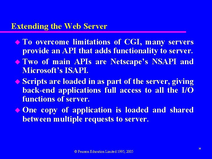 Extending the Web Server u To overcome limitations of CGI, many servers provide an