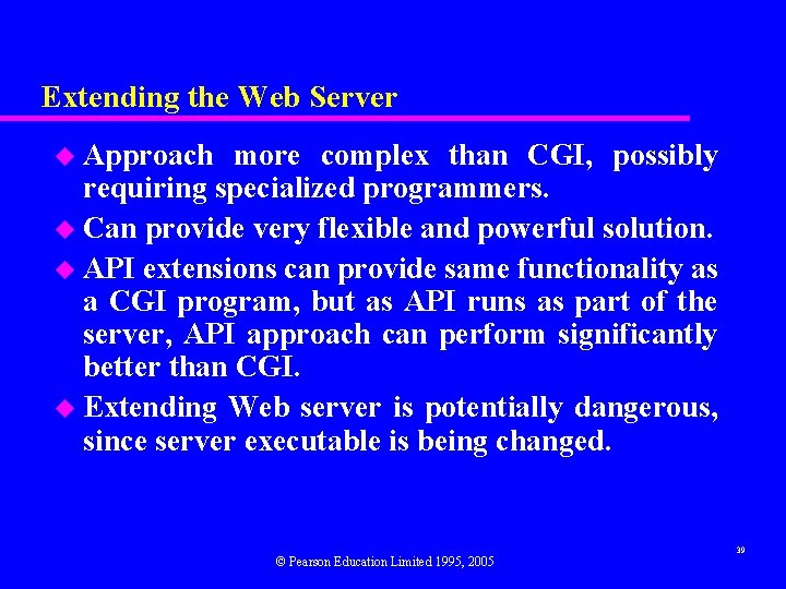 Extending the Web Server u Approach more complex than CGI, possibly requiring specialized programmers.
