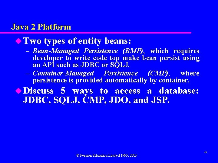 Java 2 Platform u Two types of entity beans: – Bean-Managed Persistence (BMP), which