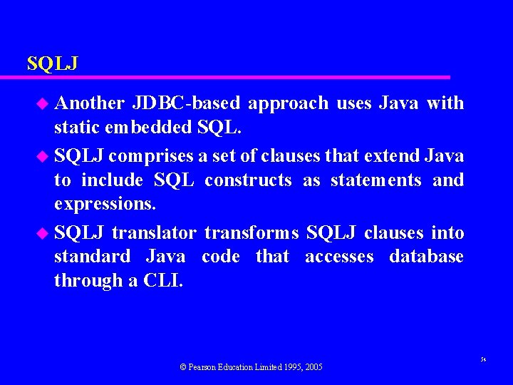 SQLJ u Another JDBC-based approach uses Java with static embedded SQL. u SQLJ comprises