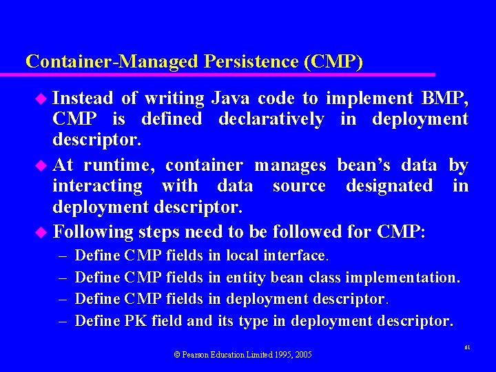 Container-Managed Persistence (CMP) u Instead of writing Java code to implement BMP, CMP is