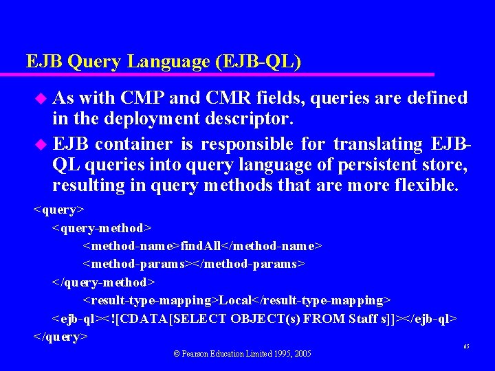 EJB Query Language (EJB-QL) u As with CMP and CMR fields, queries are defined