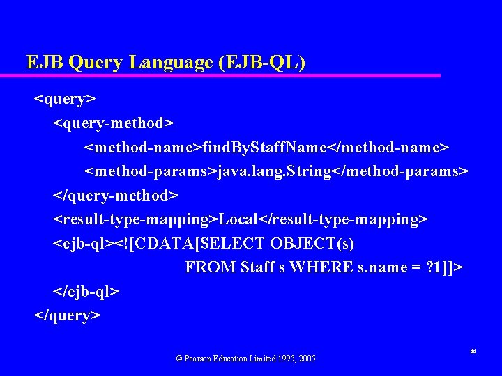 EJB Query Language (EJB-QL) <query> <query-method> <method-name>find. By. Staff. Name</method-name> <method-params>java. lang. String</method-params> </query-method>