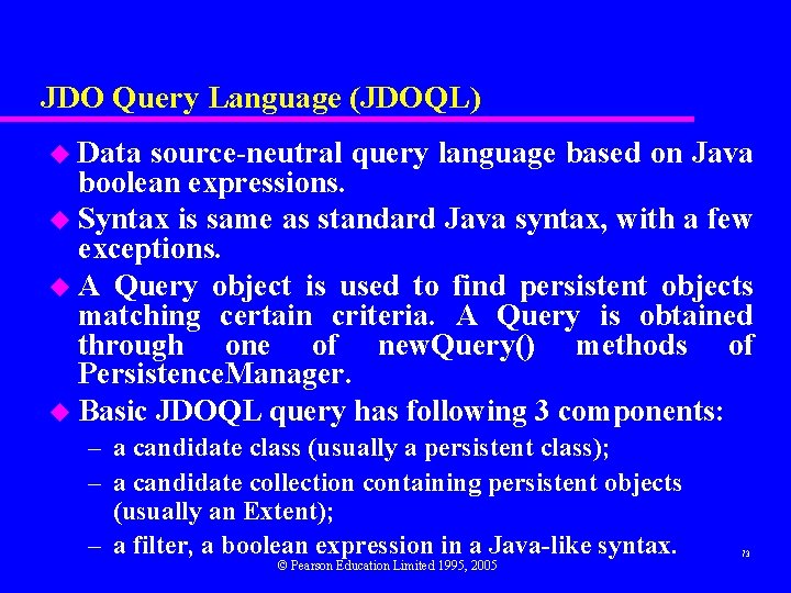 JDO Query Language (JDOQL) u Data source-neutral query language based on Java boolean expressions.