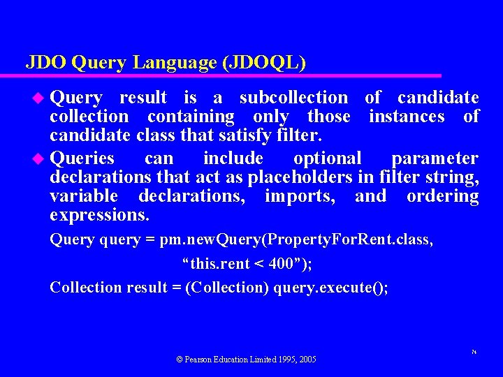 JDO Query Language (JDOQL) u Query result is a subcollection of candidate collection containing
