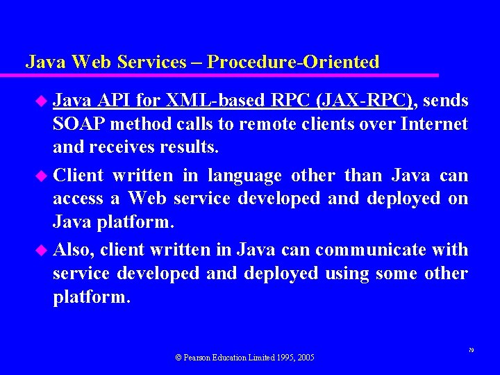 Java Web Services – Procedure-Oriented u Java API for XML-based RPC (JAX-RPC), sends SOAP