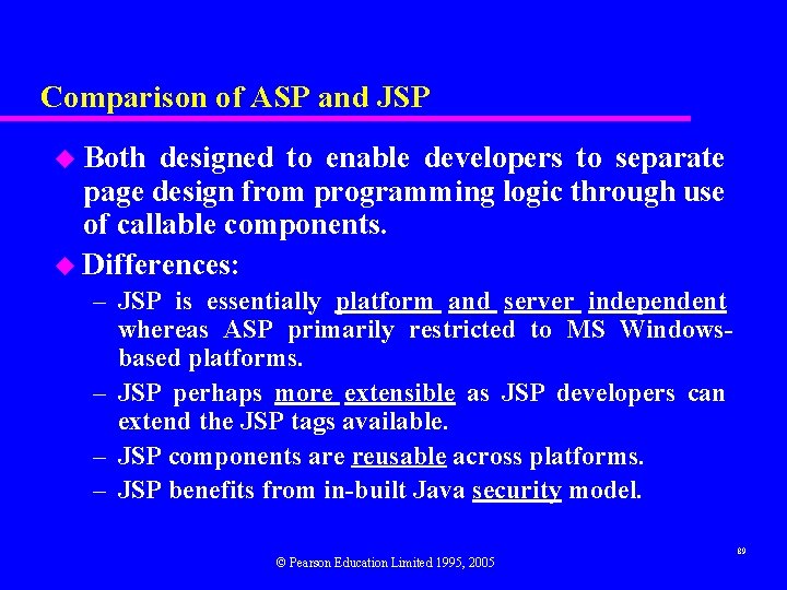 Comparison of ASP and JSP u Both designed to enable developers to separate page