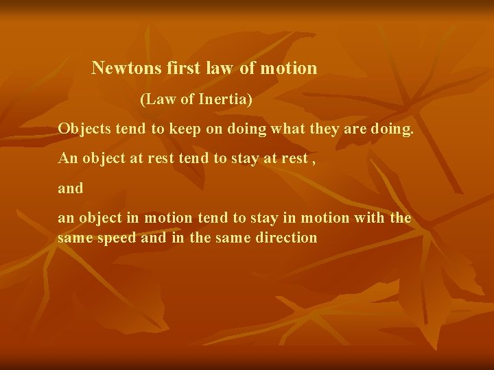 Newtons first law of motion (Law of Inertia) Objects tend to keep on doing