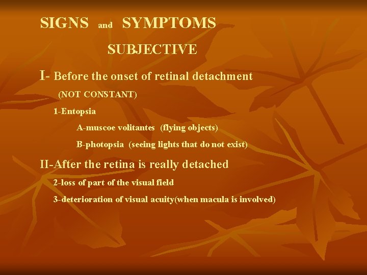 SIGNS and SYMPTOMS SUBJECTIVE I- Before the onset of retinal detachment (NOT CONSTANT) 1