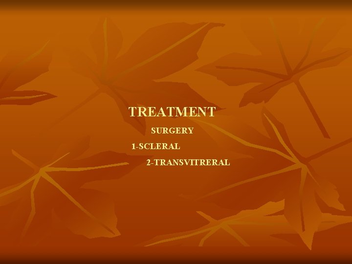 TREATMENT SURGERY 1 -SCLERAL 2 -TRANSVITRERAL 