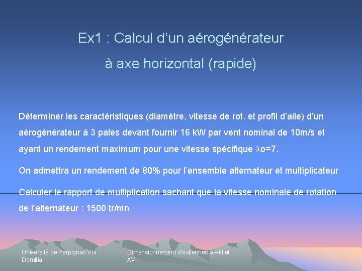 Ex 1 : Calcul d’un aérogénérateur à axe horizontal (rapide) Déterminer les caractéristiques (diamètre,