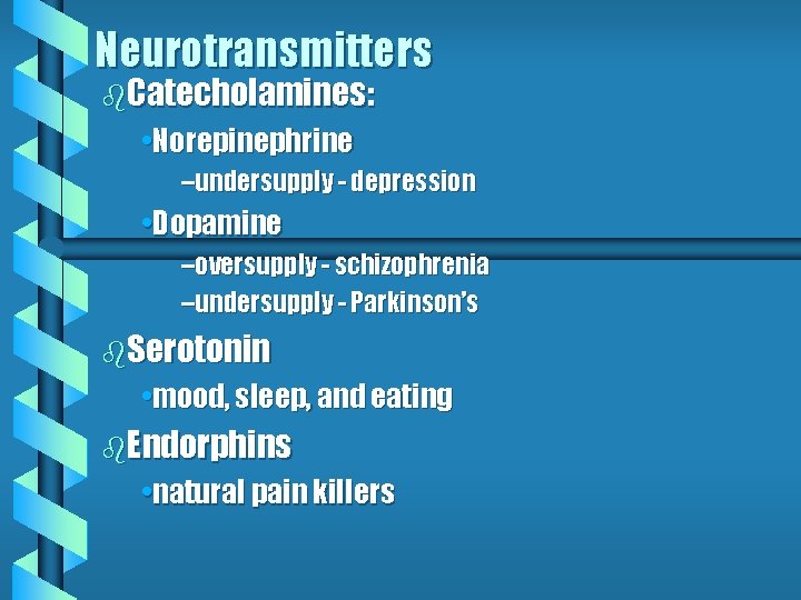 Neurotransmitters b. Catecholamines: • Norepinephrine –undersupply - depression • Dopamine –oversupply - schizophrenia –undersupply Neurotransmitters b. Catecholamines: • Norepinephrine –undersupply - depression • Dopamine –oversupply - schizophrenia –undersupply