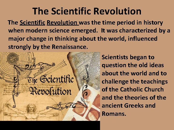 The Scientific Revolution was the time period in history when modern science emerged. It