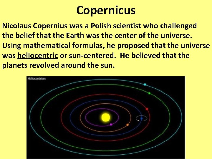 Copernicus Nicolaus Copernius was a Polish scientist who challenged the belief that the Earth