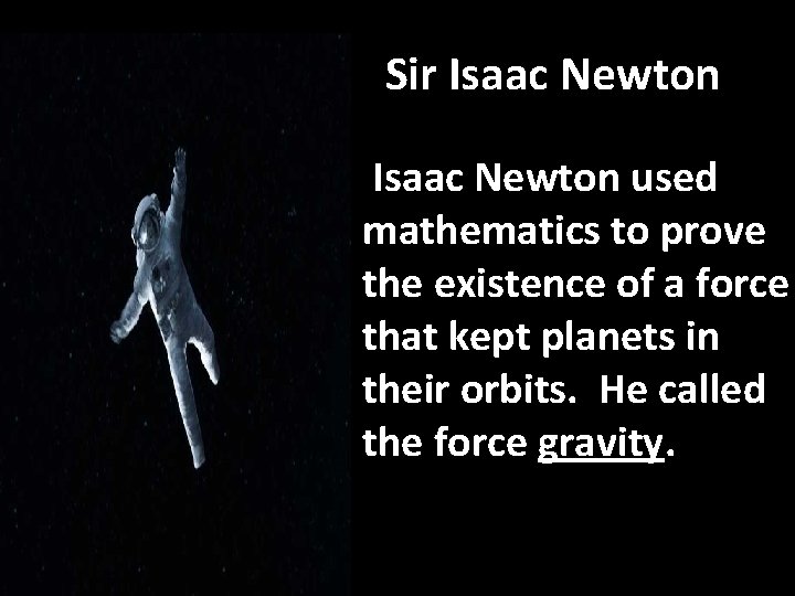 Sir Isaac Newton used mathematics to prove the existence of a force that kept