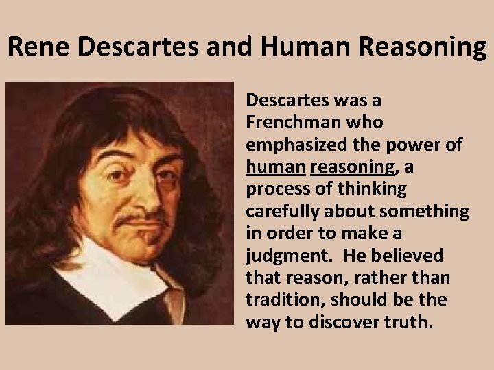 Rene Descartes and Human Reasoning Descartes was a Frenchman who emphasized the power of