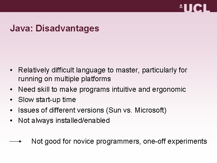 Java: Disadvantages • Relatively difficult language to master, particularly for running on multiple platforms Java: Disadvantages • Relatively difficult language to master, particularly for running on multiple platforms