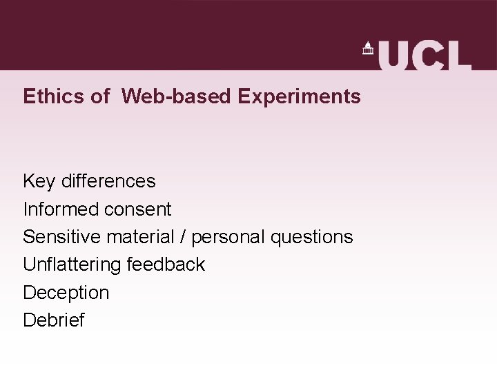 Ethics of Web-based Experiments Key differences Informed consent Sensitive material / personal questions Unflattering Ethics of Web-based Experiments Key differences Informed consent Sensitive material / personal questions Unflattering