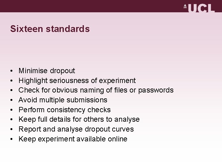 Sixteen standards • • Minimise dropout Highlight seriousness of experiment Check for obvious naming Sixteen standards • • Minimise dropout Highlight seriousness of experiment Check for obvious naming