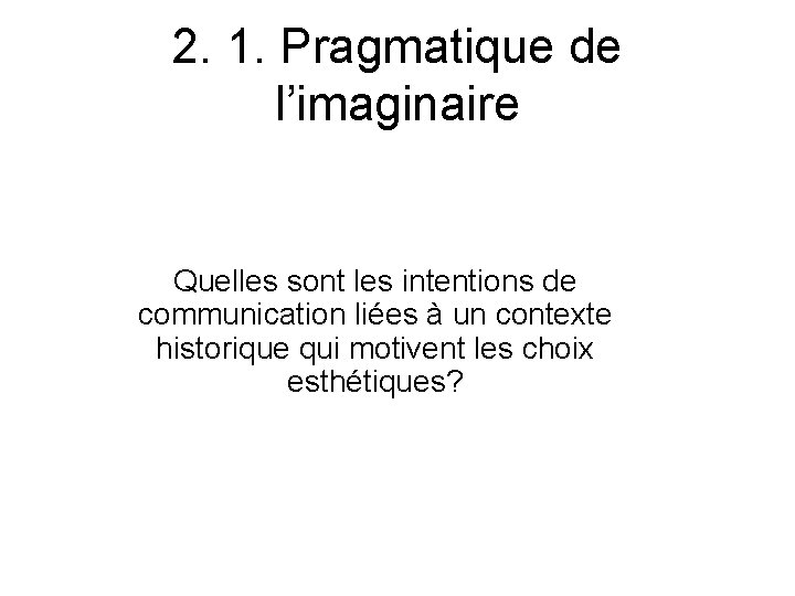 2. 1. Pragmatique de l’imaginaire Quelles sont les intentions de communication liées à un