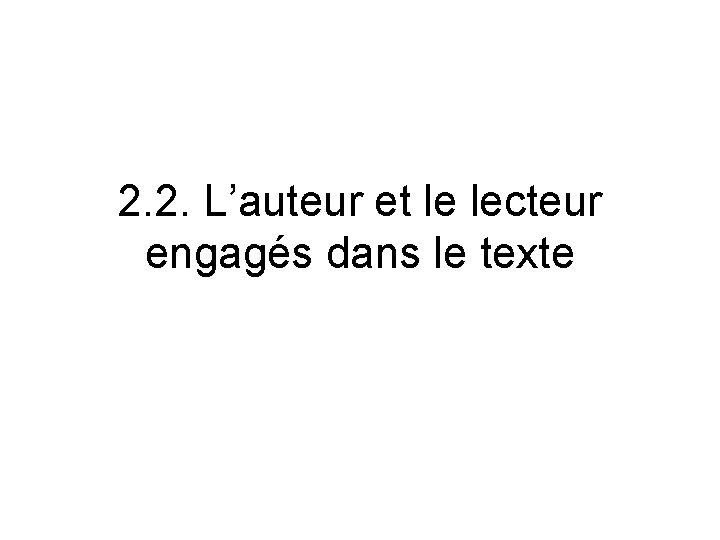 2. 2. L’auteur et le lecteur engagés dans le texte 