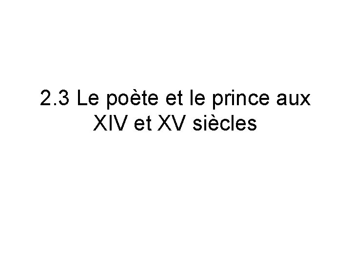 2. 3 Le poète et le prince aux XIV et XV siècles 