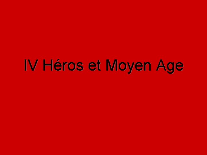IV Héros et Moyen Age 