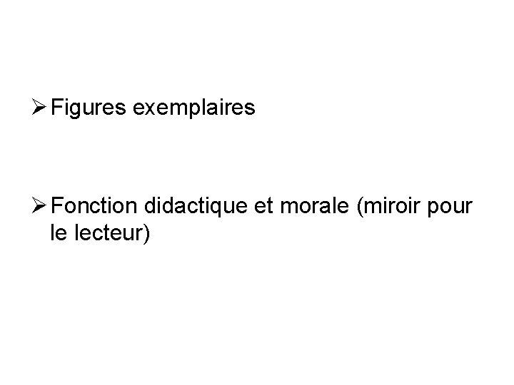 Ø Figures exemplaires Ø Fonction didactique et morale (miroir pour le lecteur) 