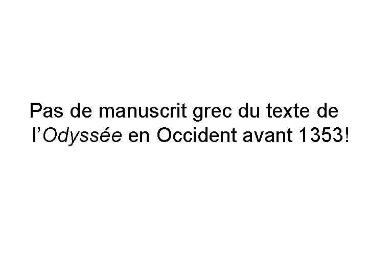 Pas de manuscrit grec du texte de l’Odyssée en Occident avant 1353! 