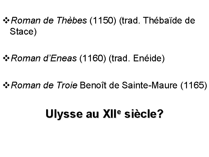 v. Roman de Thèbes (1150) (trad. Thébaïde de Stace) v. Roman d’Eneas (1160) (trad.