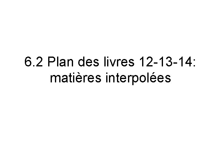 6. 2 Plan des livres 12 -13 -14: matières interpolées 