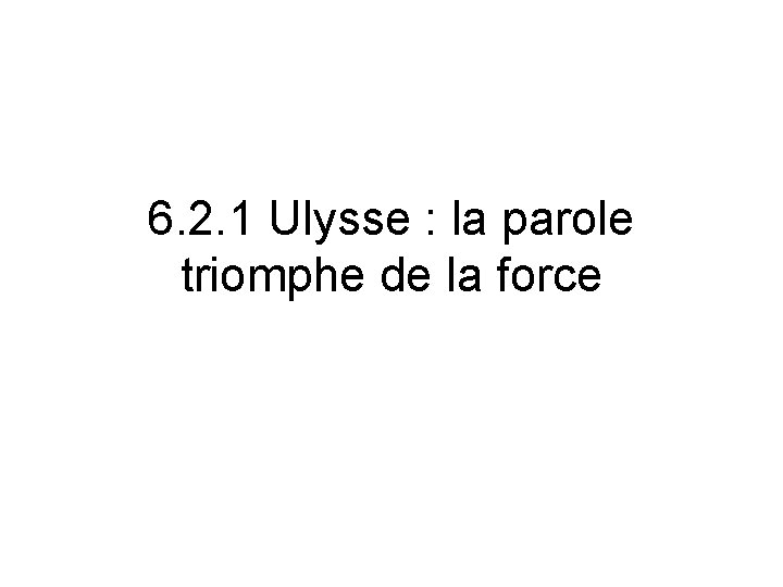 6. 2. 1 Ulysse : la parole triomphe de la force 