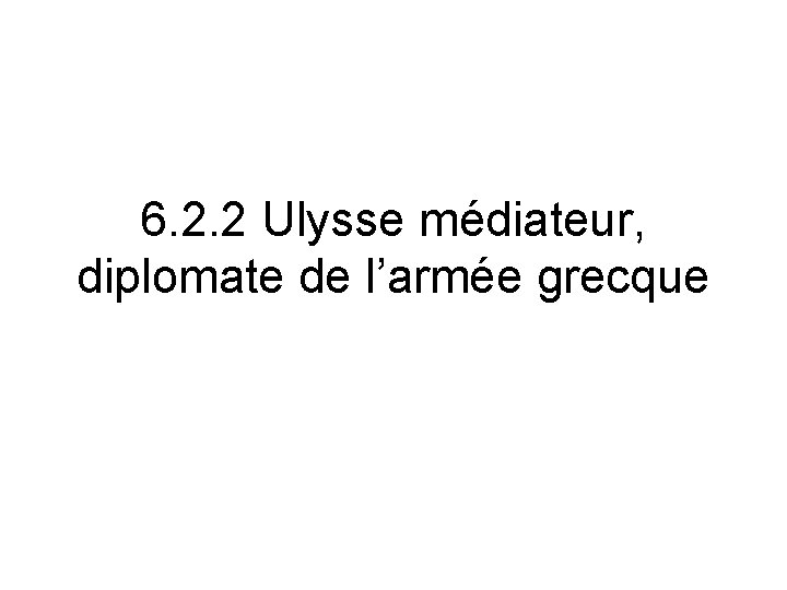 6. 2. 2 Ulysse médiateur, diplomate de l’armée grecque 