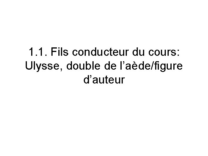 1. 1. Fils conducteur du cours: Ulysse, double de l’aède/figure d’auteur 