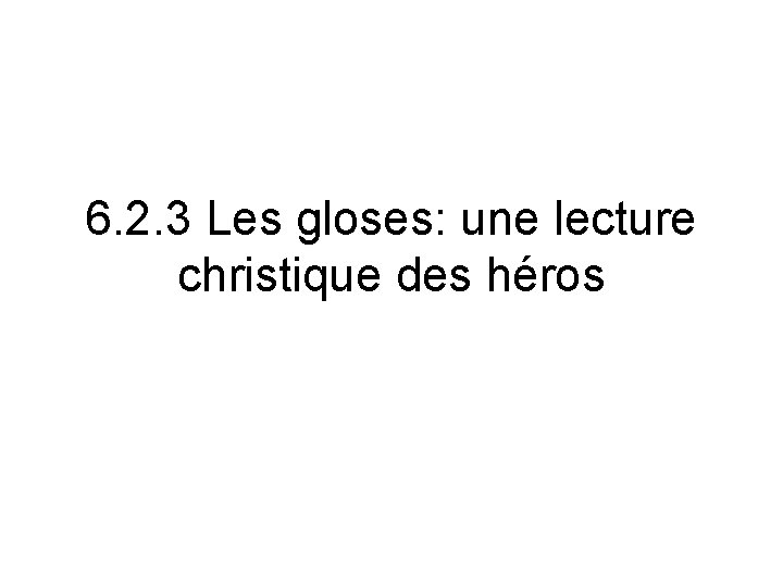 6. 2. 3 Les gloses: une lecture christique des héros 