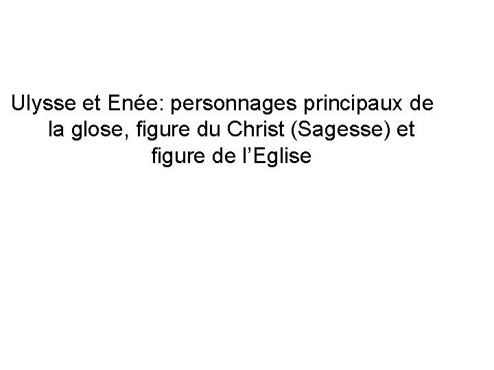 Ulysse et Enée: personnages principaux de la glose, figure du Christ (Sagesse) et figure